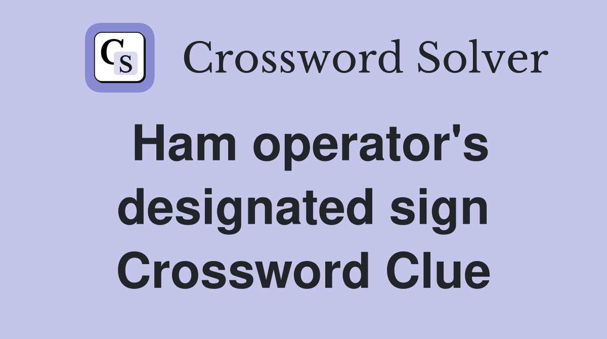 Ham operator's designated sign Crossword Clue