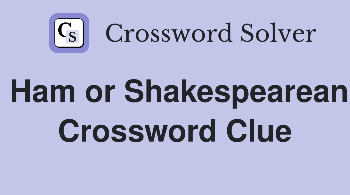 Ham or Shakespearean Crossword Clue
