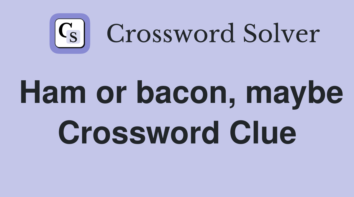 Ham or bacon, maybe Crossword Clue