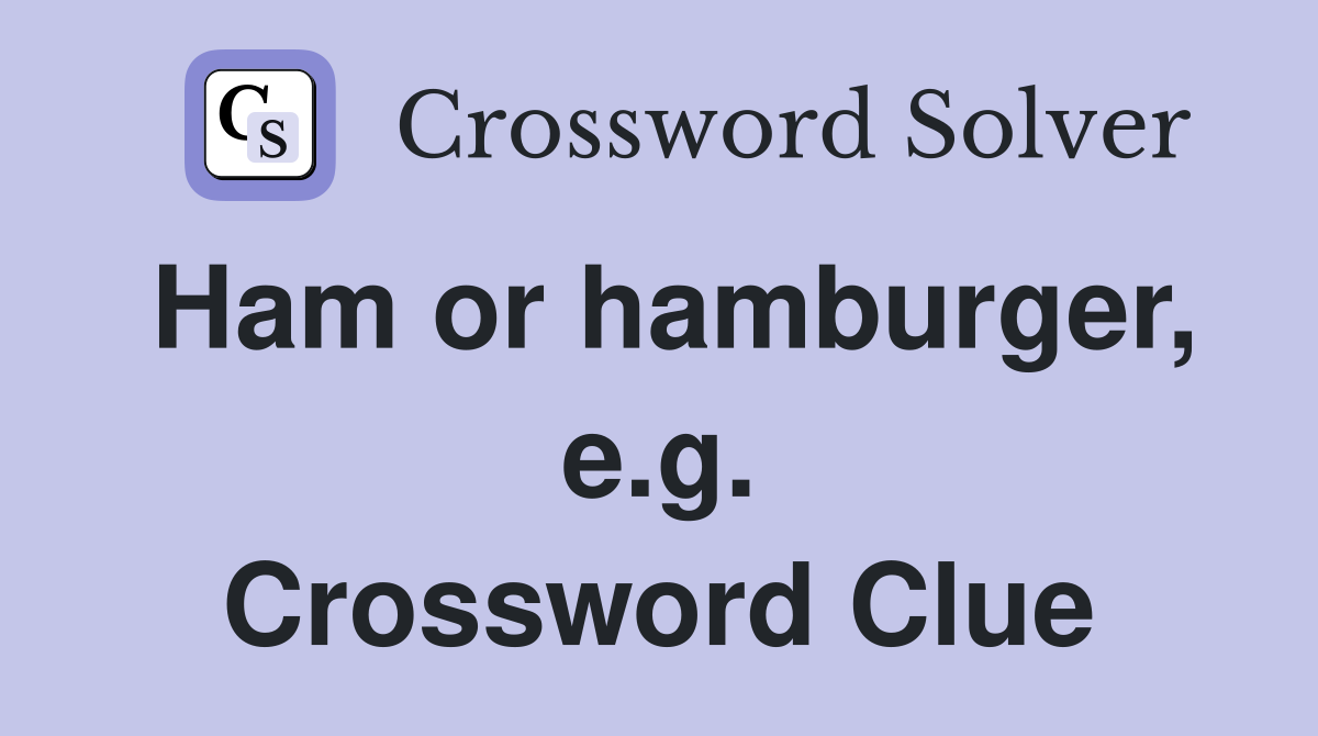 Ham or hamburger, e.g. Crossword Clue