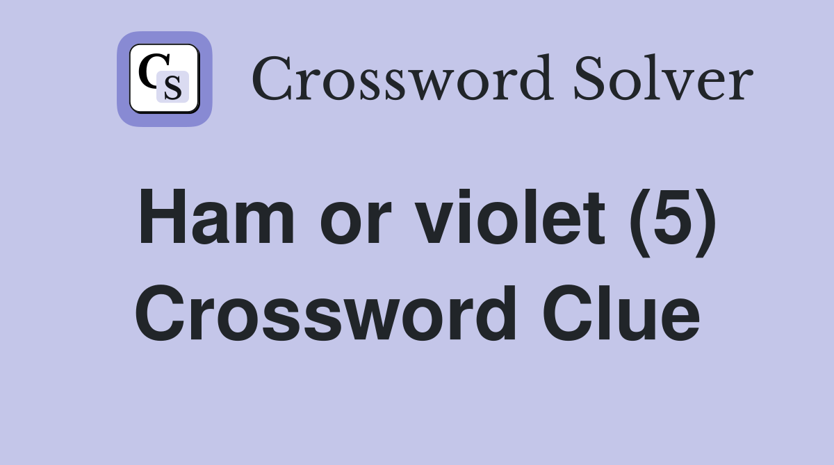 Ham or violet (5) Crossword Clue