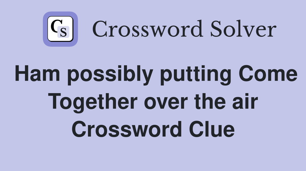 Ham possibly putting Come Together over the air Crossword Clue