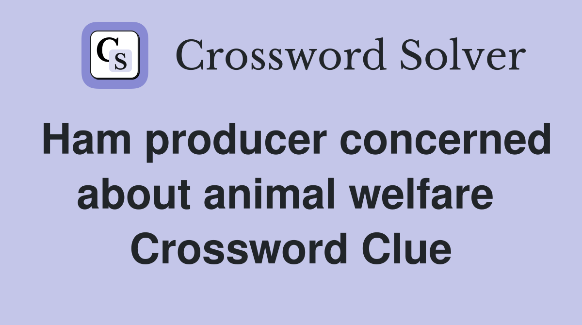 Ham producer concerned about animal welfare  Crossword Clue