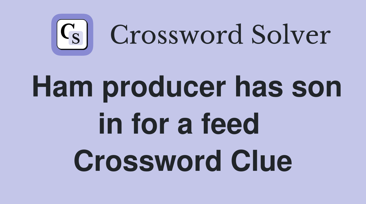 Ham producer has son in for a feed  Crossword Clue