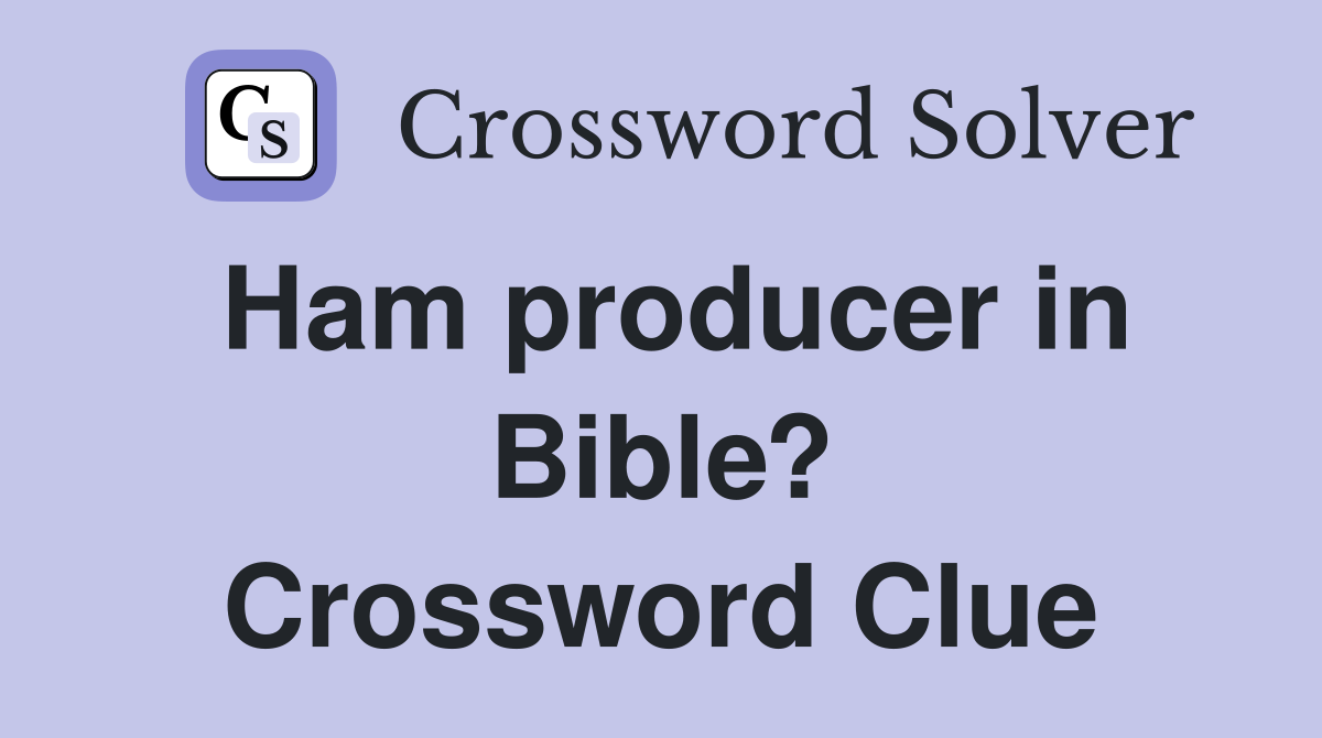 Ham producer in Bible? Crossword Clue