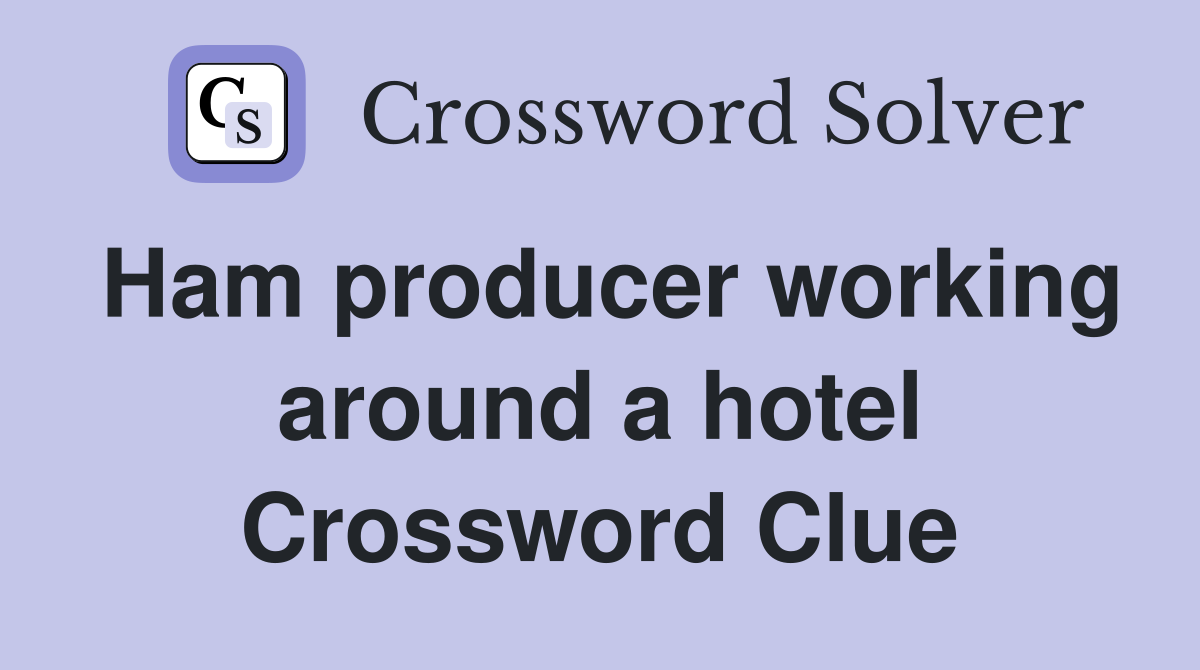 Ham producer working around a hotel Crossword Clue