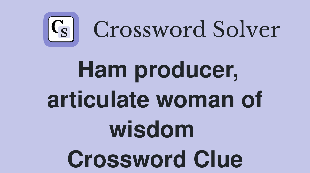 Ham producer, articulate woman of wisdom  Crossword Clue