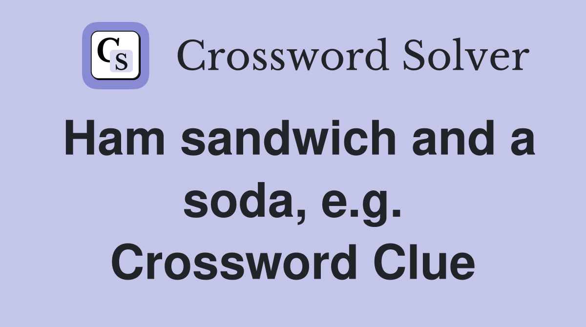 Ham sandwich and a soda, e.g. Crossword Clue
