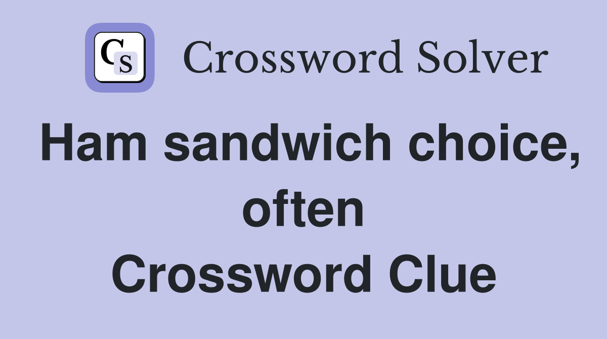 Ham sandwich choice, often Crossword Clue