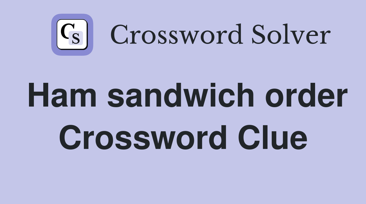 Ham sandwich order Crossword Clue