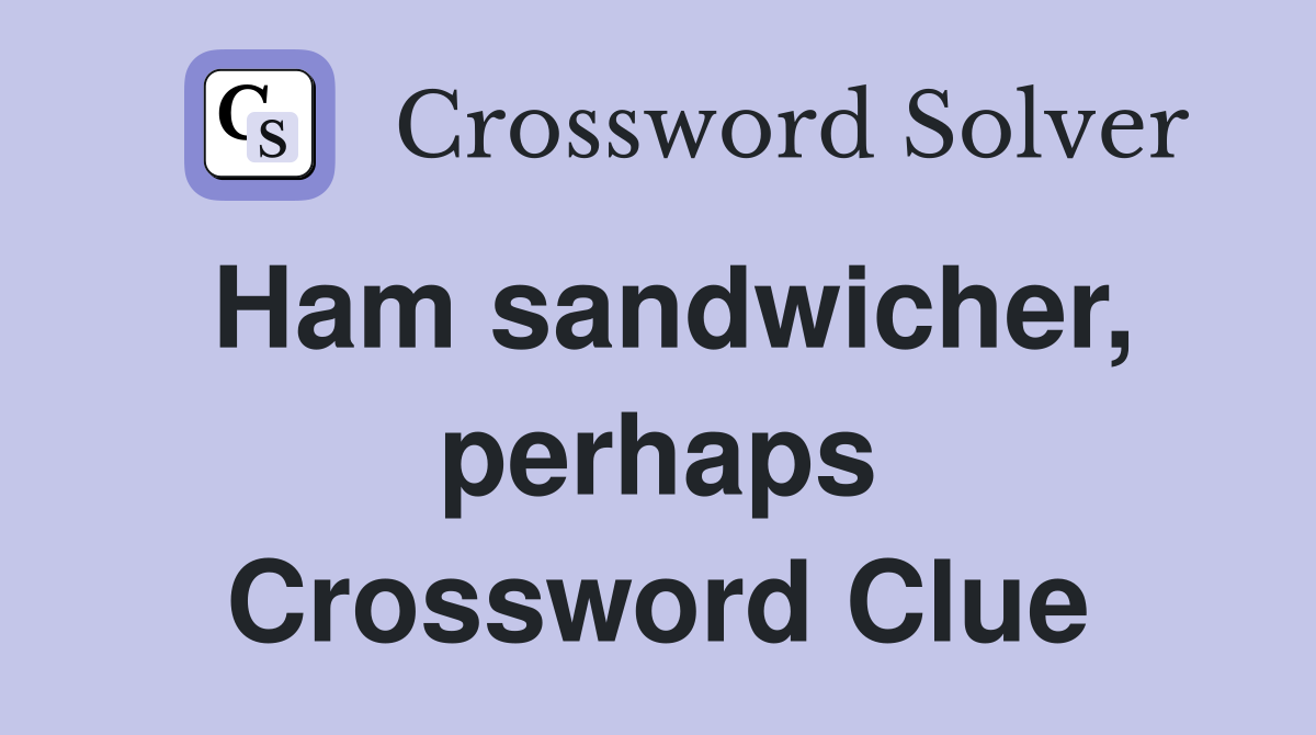 Ham sandwicher, perhaps Crossword Clue