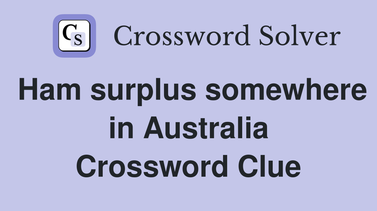 Ham surplus somewhere in Australia Crossword Clue