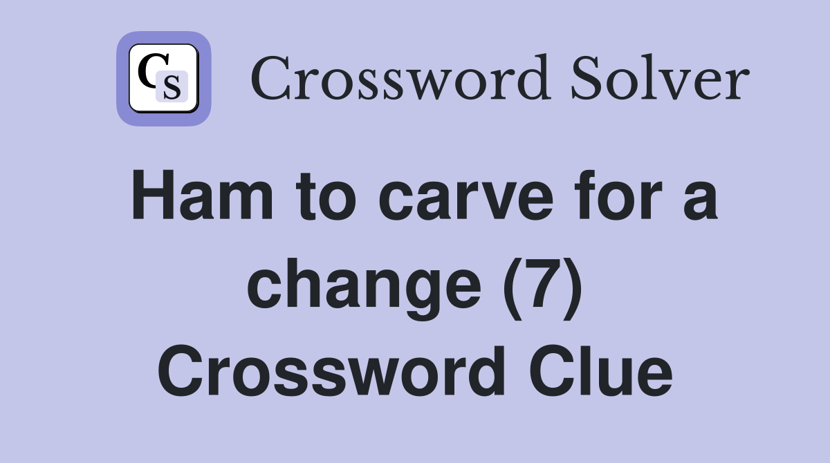Ham to carve for a change (7) Crossword Clue