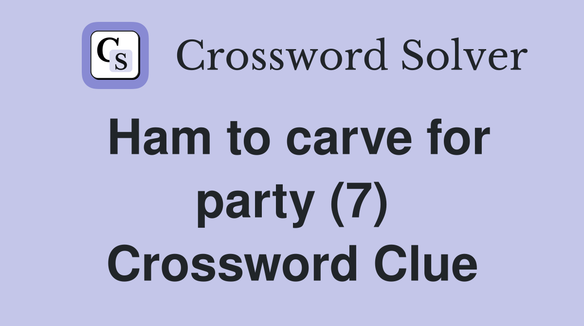 Ham to carve for party (7) Crossword Clue