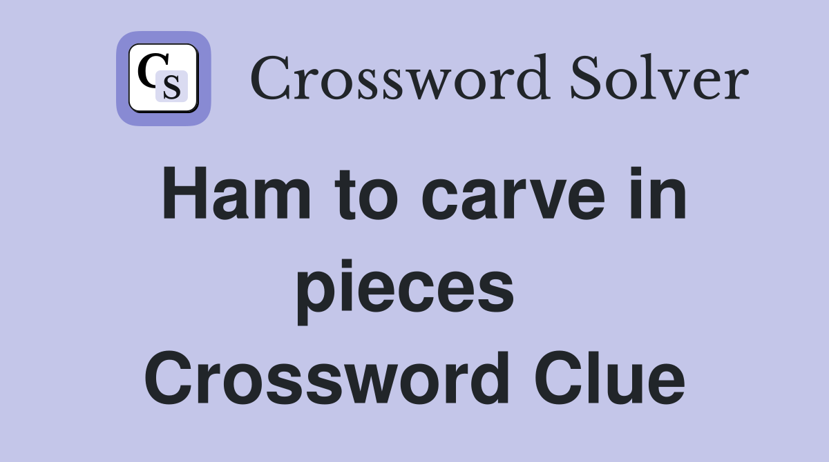 Ham to carve in pieces  Crossword Clue
