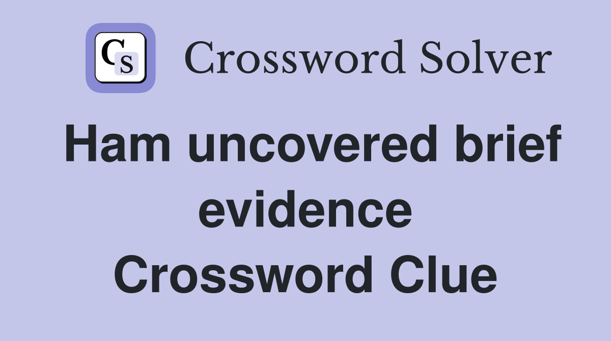 Ham uncovered brief evidence Crossword Clue