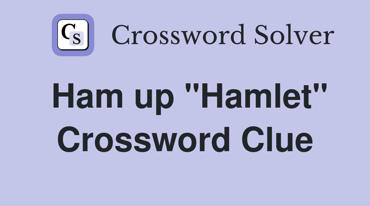 Ham up "Hamlet" Crossword Clue