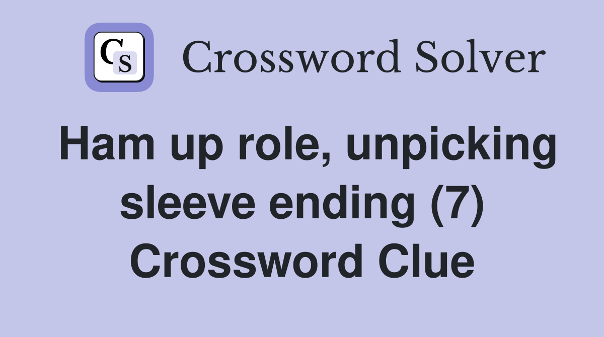 Ham up role, unpicking sleeve ending (7) Crossword Clue