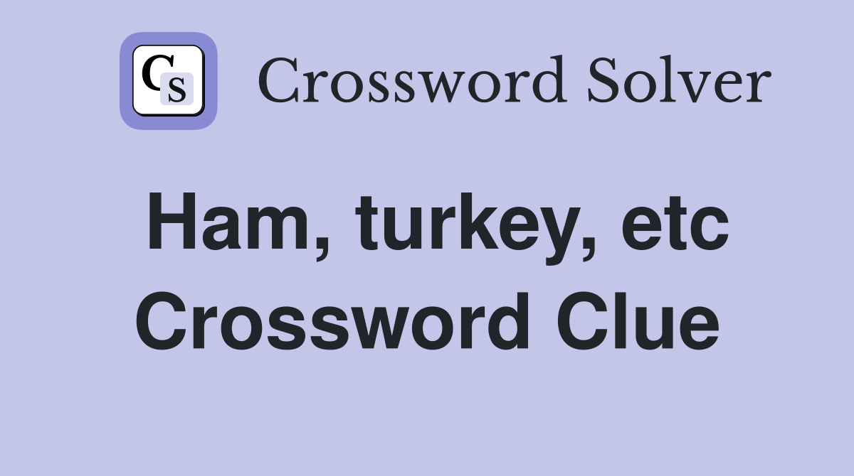 Ham, turkey, etc Crossword Clue