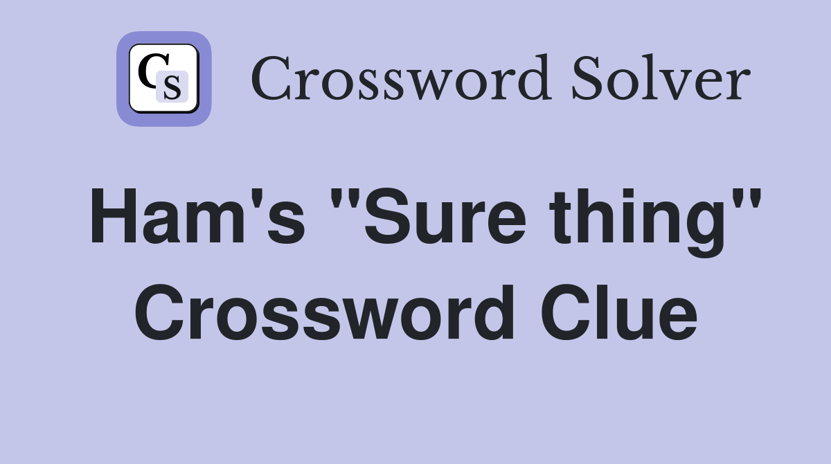 Ham's "Sure thing" Crossword Clue