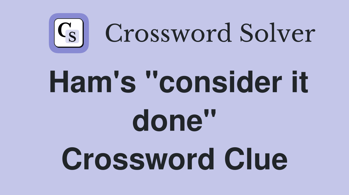 Ham's "consider it done" Crossword Clue