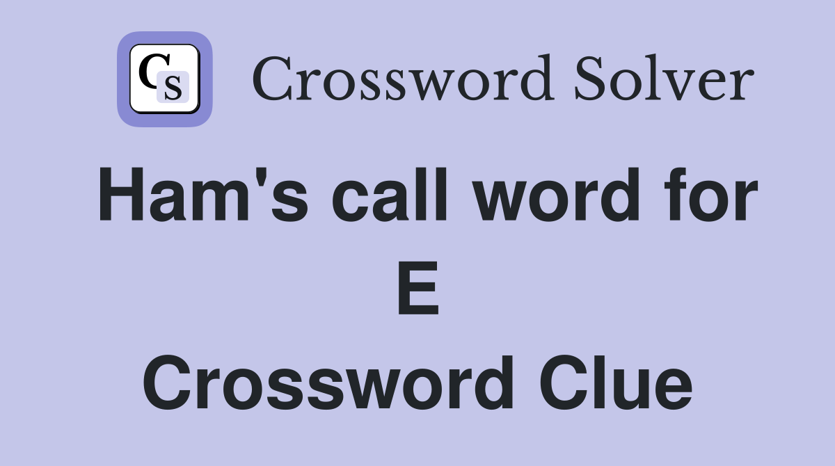 Ham's call word for E Crossword Clue
