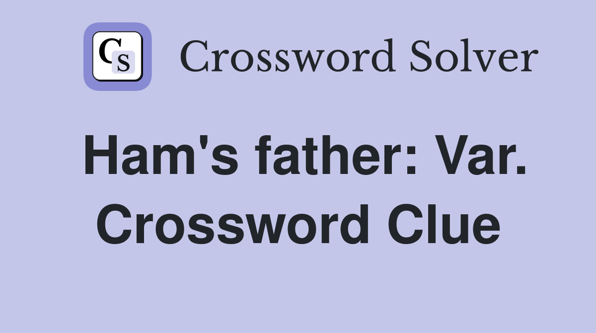 Ham's father: Var. Crossword Clue