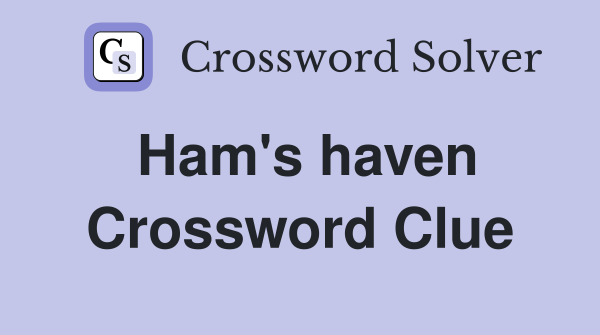 Ham's haven Crossword Clue