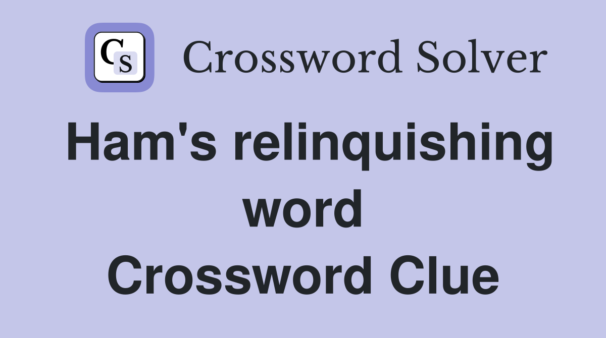 Ham's relinquishing word Crossword Clue