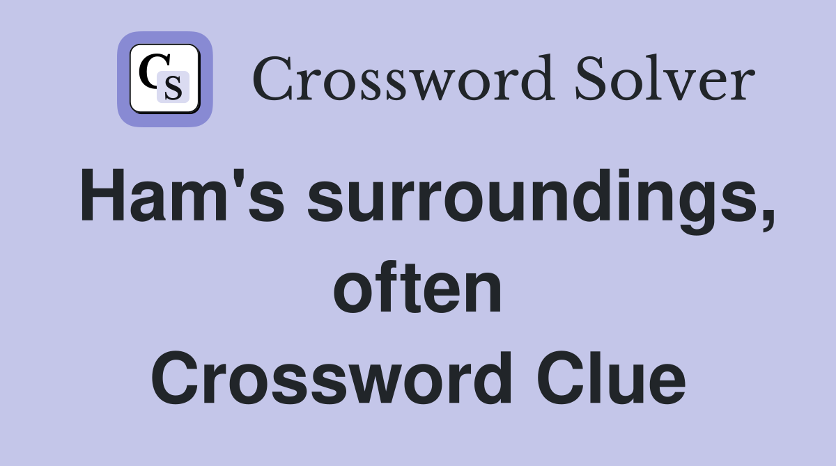 Ham's surroundings, often Crossword Clue