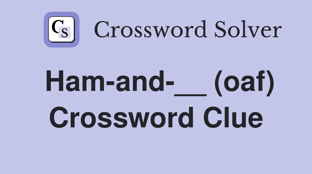 Ham-and-__ (oaf) Crossword Clue