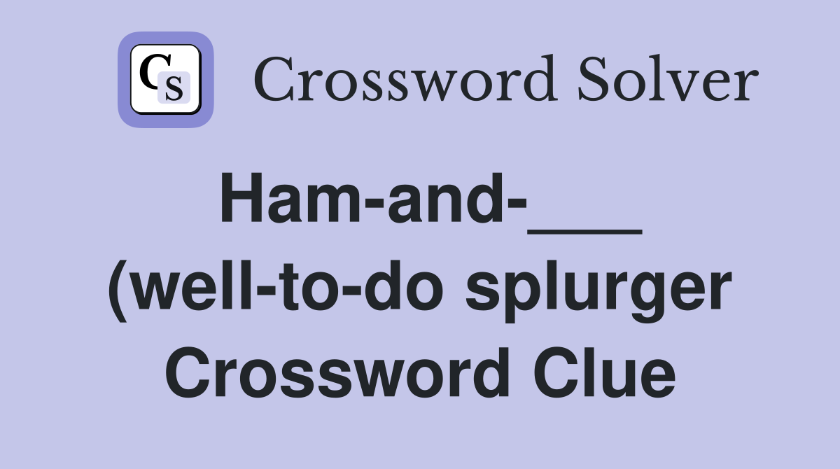 Ham and (well to do splurger) Crossword Clue Answers Crossword Ham and (well to do splurger) Crossword Clue Answers Crossword