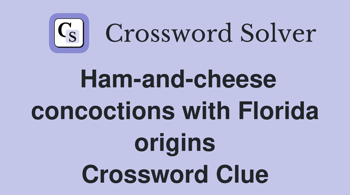 Ham-and-cheese concoctions with Florida origins Crossword Clue