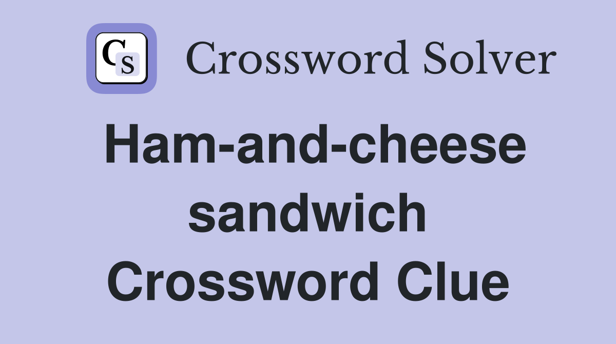 Ham-and-cheese sandwich Crossword Clue