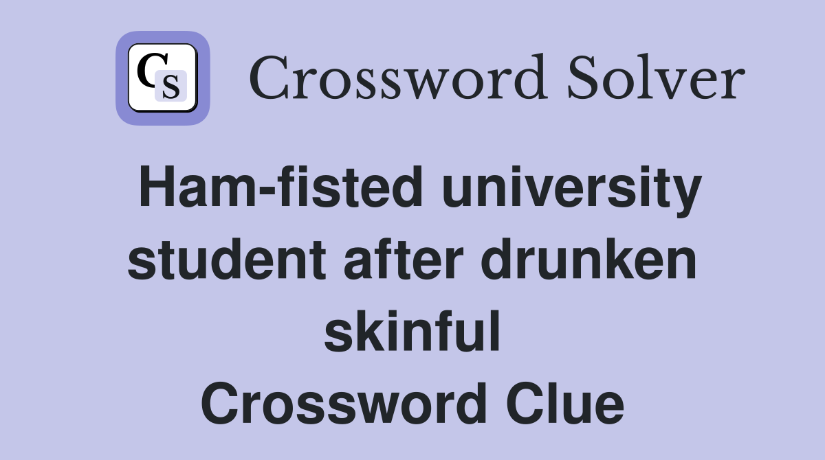 Ham-fisted university student after drunken skinful Crossword Clue