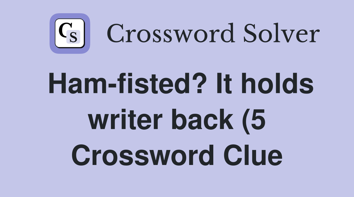 Ham fisted? It holds writer back (5) Crossword Clue Answers Ham fisted? It holds writer back (5) Crossword Clue Answers
