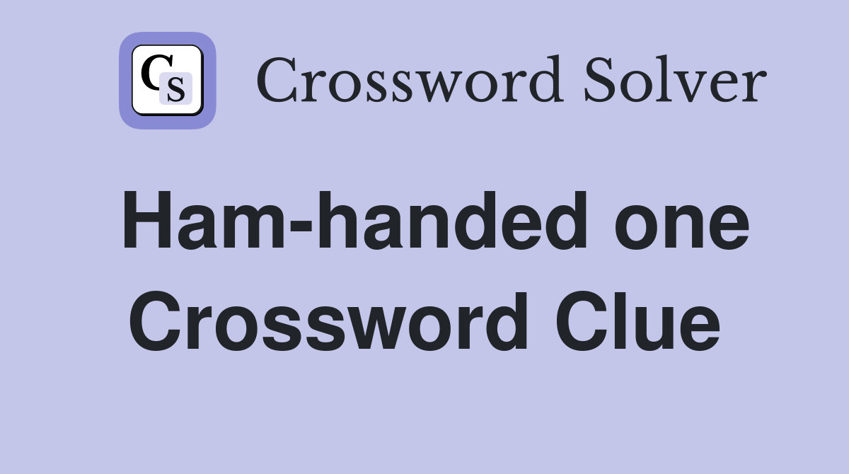Ham-handed one Crossword Clue