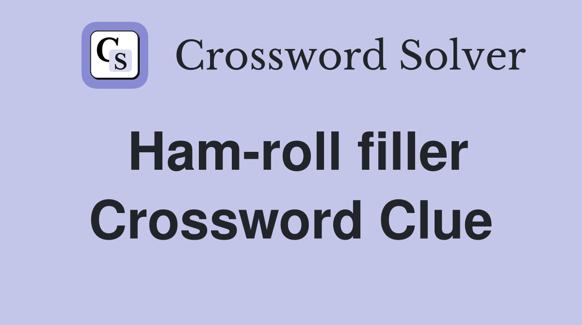 Ham-roll filler Crossword Clue