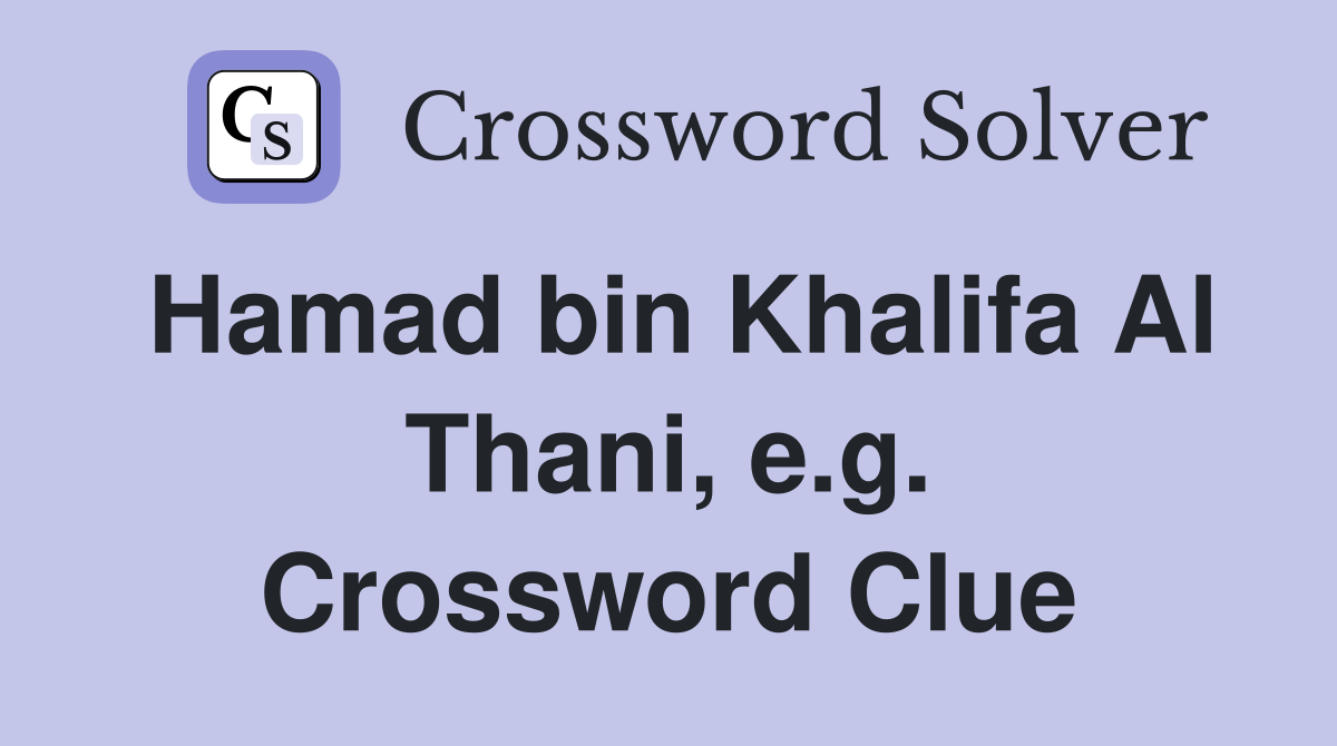 Hamad bin Khalifa Al Thani, e.g. Crossword Clue