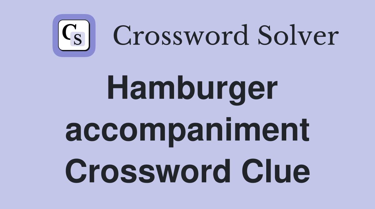 Hamburger accompaniment Crossword Clue
