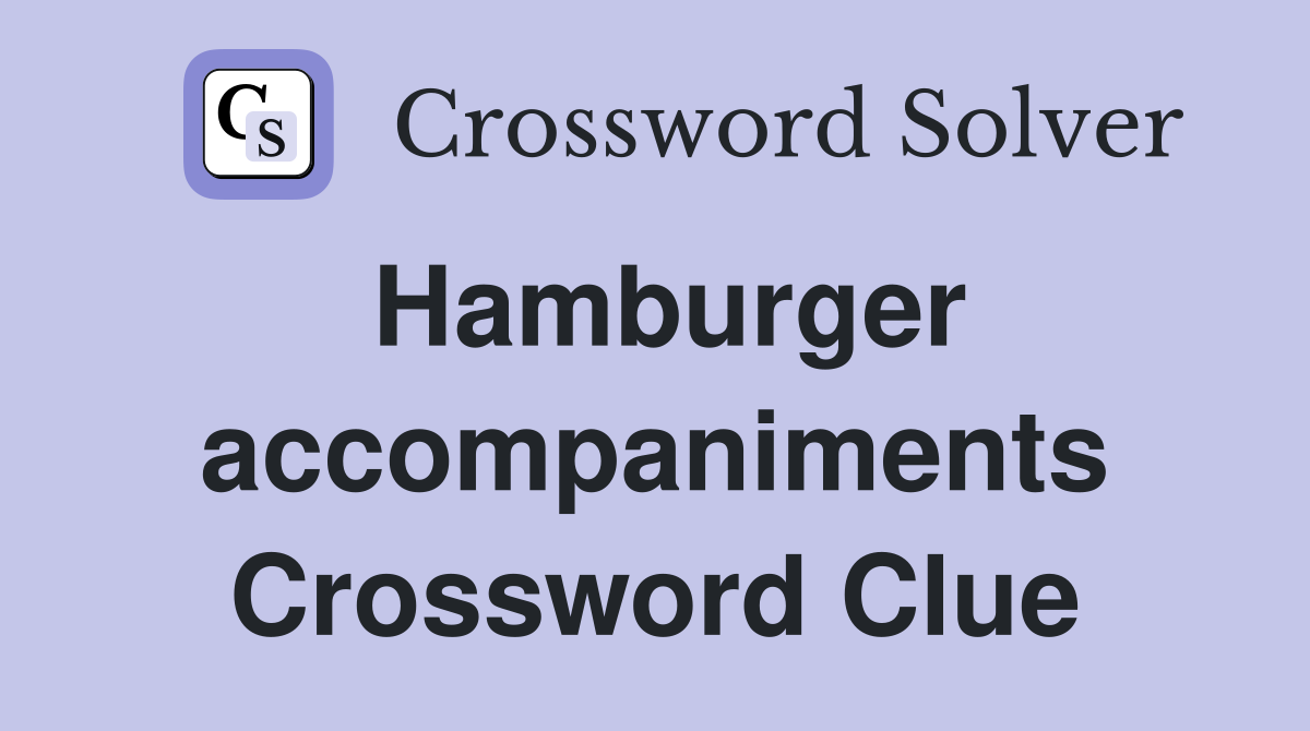 Hamburger accompaniments Crossword Clue