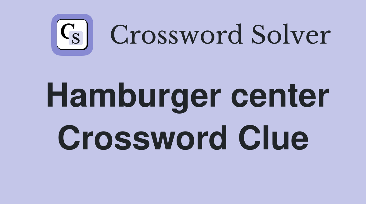 Hamburger center Crossword Clue