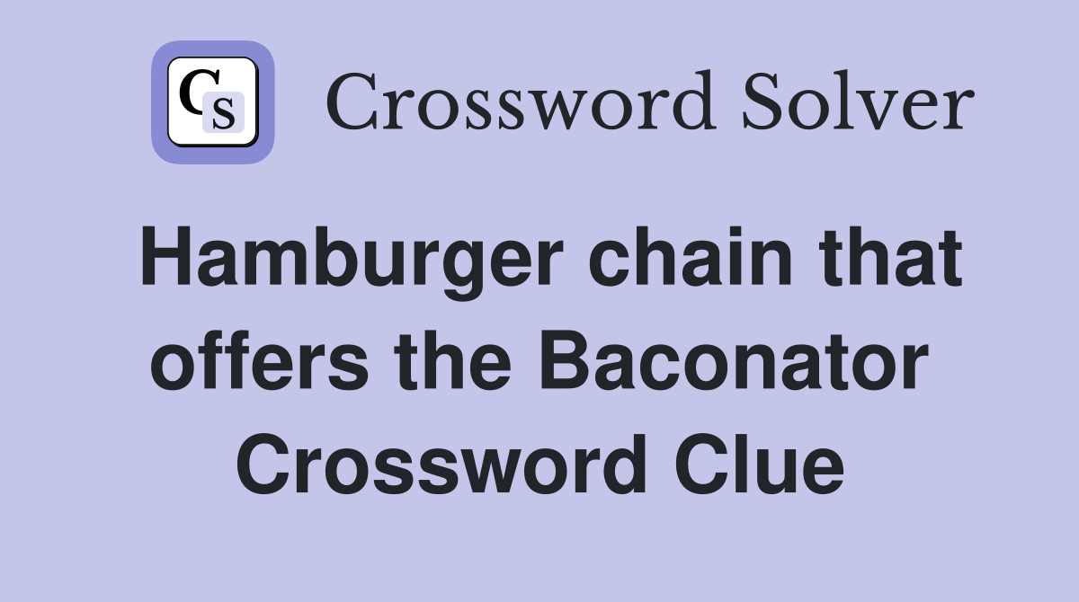 Hamburger chain that offers the Baconator Crossword Clue