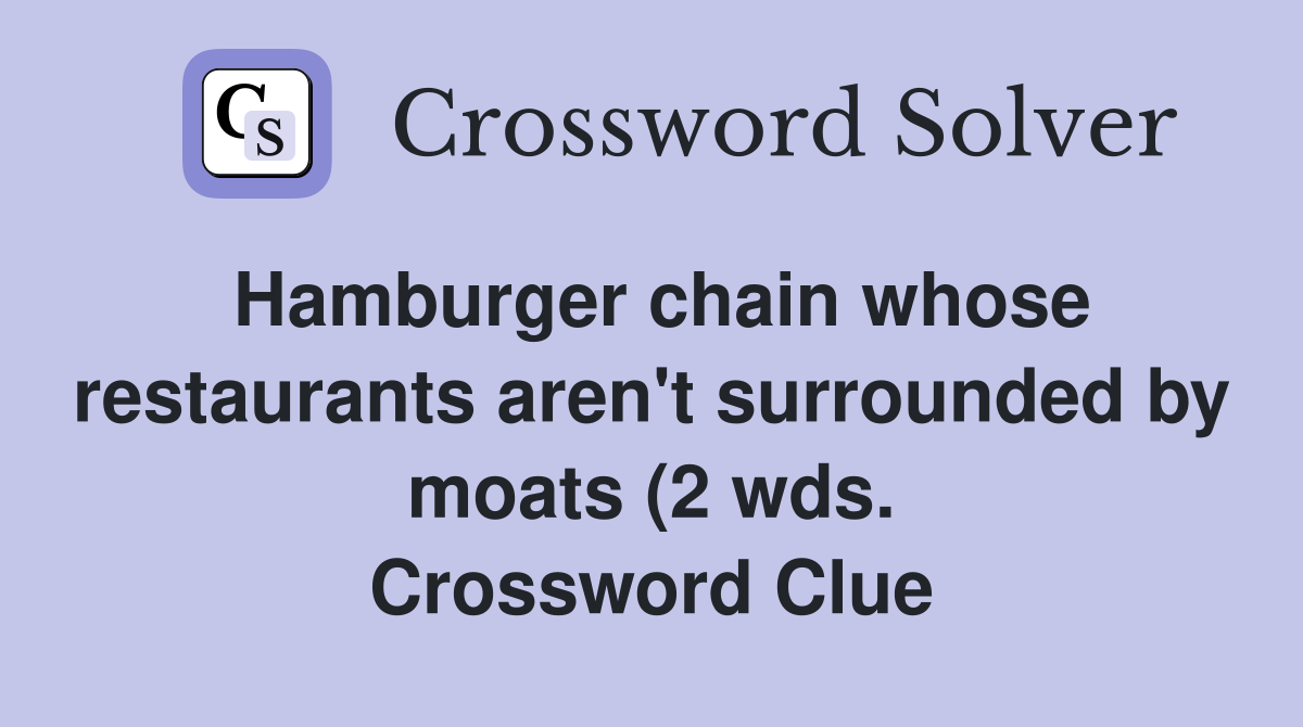 Hamburger chain whose restaurants aren #39 t surrounded by moats (2 wds Hamburger chain whose restaurants aren #39 t surrounded by moats (2 wds
