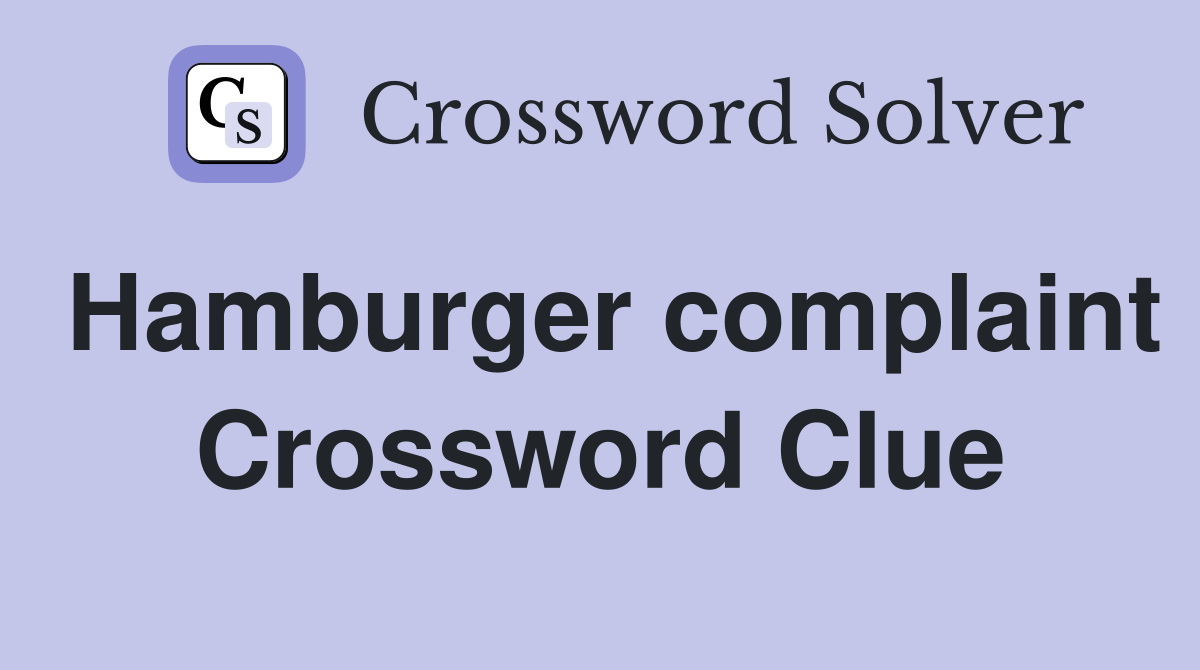 Hamburger complaint Crossword Clue