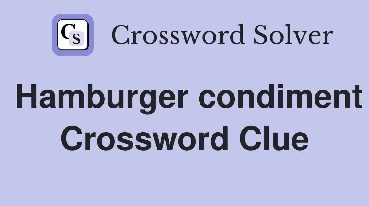 Hamburger condiment Crossword Clue