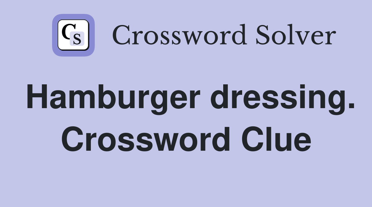 Hamburger dressing. Crossword Clue