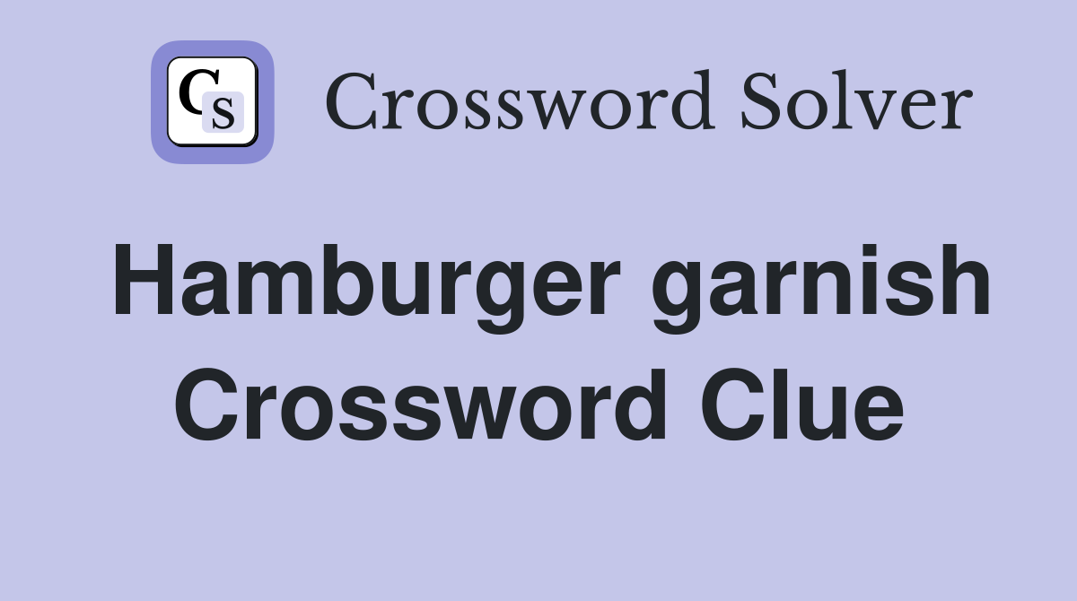 Hamburger garnish Crossword Clue