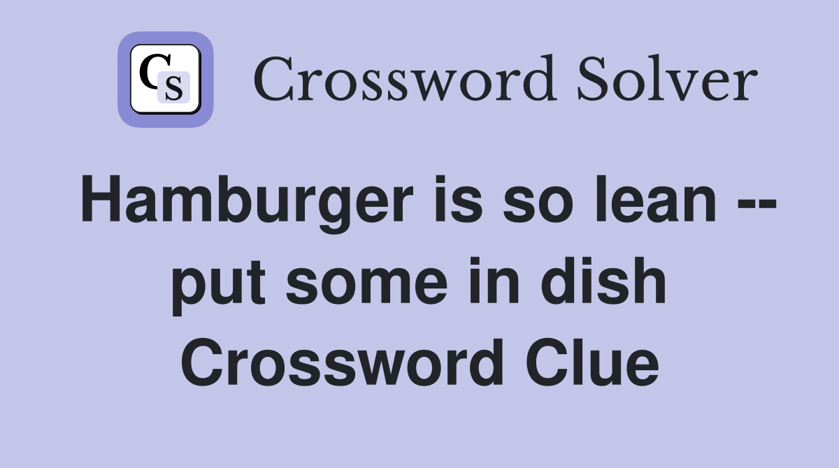 Hamburger is so lean -- put some in dish Crossword Clue
