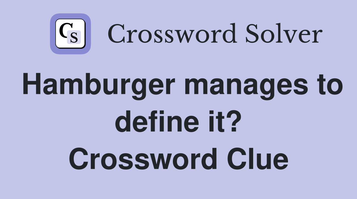 Hamburger manages to define it? Crossword Clue